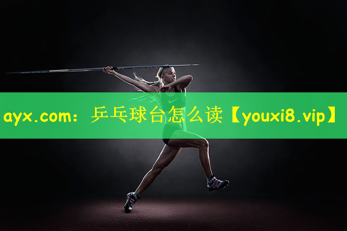 ayx.com：乒乓球臺怎么讀